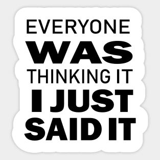 Everyone Was Thinking It I Just Said It - Funny Saying - Sarcastic Quote Sticker